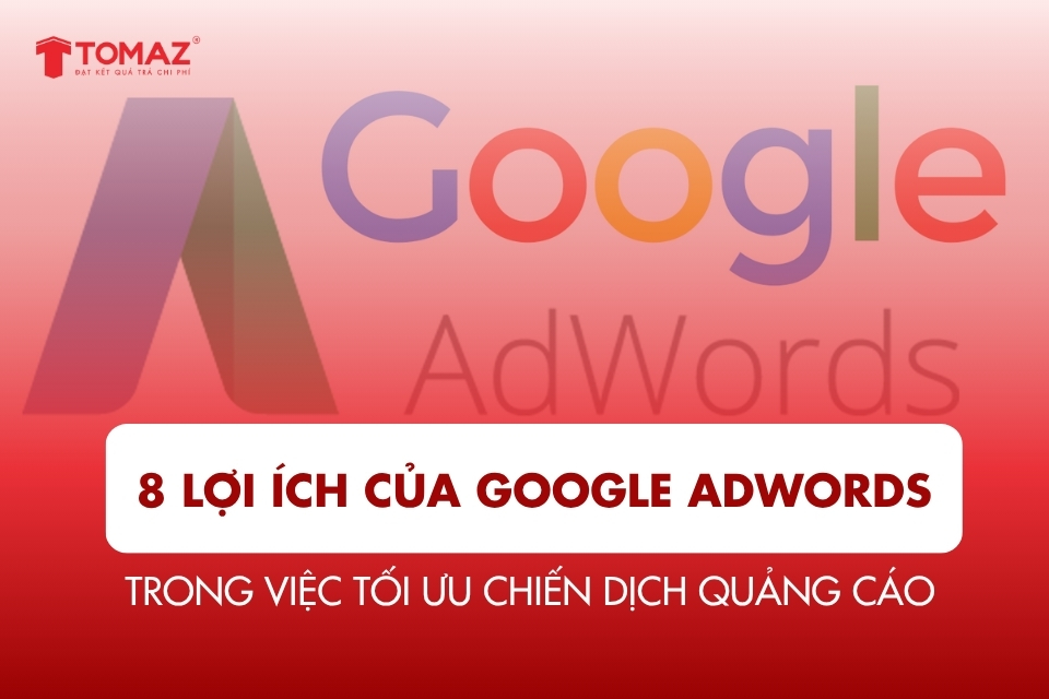 8 Lợi ích của Google AdWords trong việc tối ưu hóa chiến dịch quảng cáo