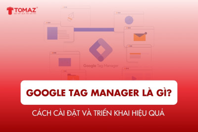 Google Tag Manager là gì? Cách cài đặt và triển khai hiệu quả
