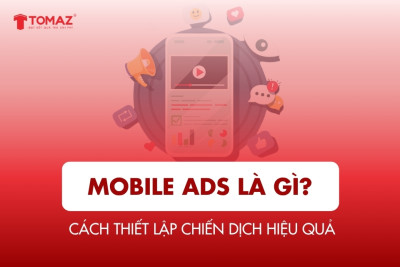 Mobile ads là gì? Cách thiết lập chiến dịch hiệu quả