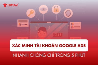 Cách Xác Minh Tài Khoản Google Ads Nhanh Chóng Chỉ Trong 5 Phút