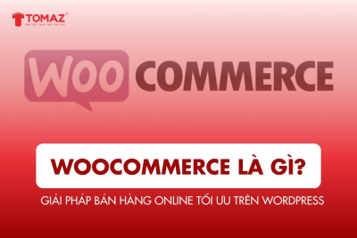 WooCommerce là gì? Giải pháp bán hàng online tối ưu trên nền tảng WordPress