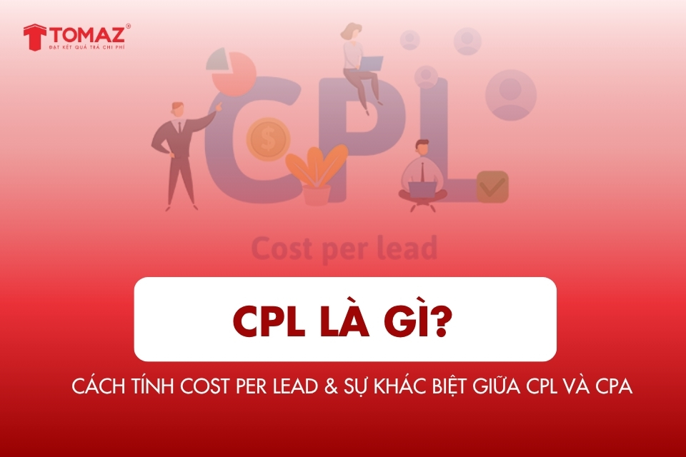 CPL là gì? Cách tính Cost Per Lead & sự khác biệt giữa CPL và CPA