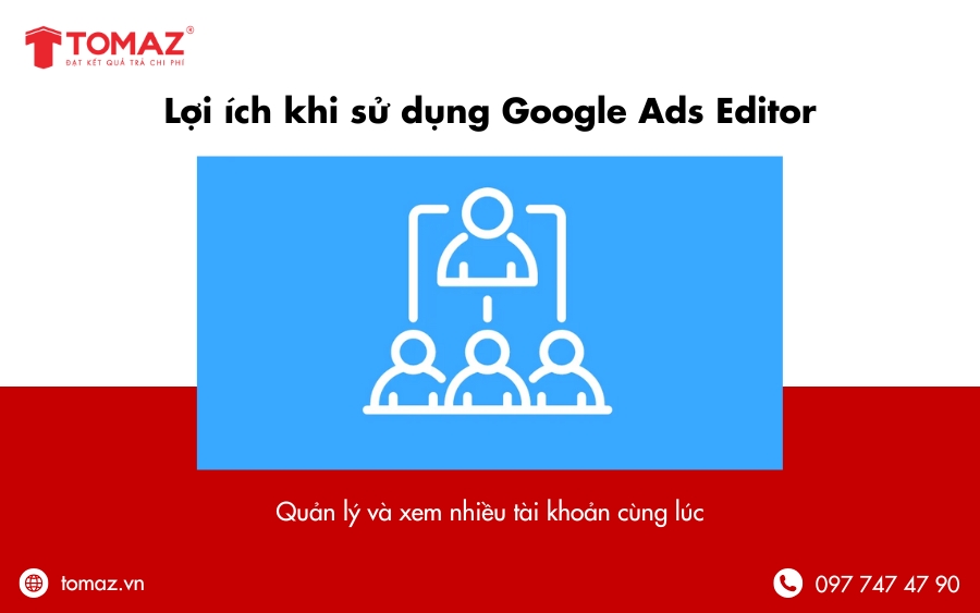 Lợi ích khi sử dụng Google Ads Editor - Xem nhiều tài khoản cùng lúc
