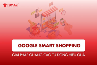 Google Smart Shopping: Giải Pháp Quảng Cáo Tự Động Hiệu Quả