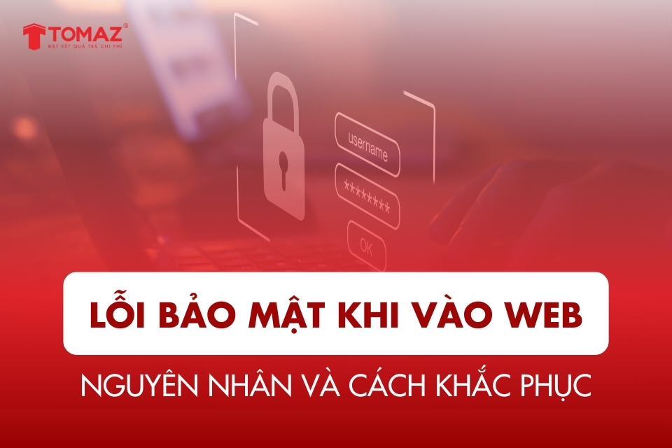 Lỗi bảo mật khi vào web: Nguyên nhân và cách khắc phục hiệu quả