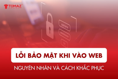 Lỗi bảo mật khi vào web: Nguyên nhân và cách khắc phục hiệu quả