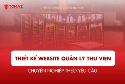Thiết kế website quản lý thư viện chuyên nghiệp theo yêu cầu