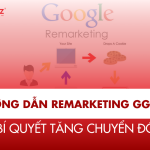 Hướng Dẫn Remarketing Google Ads - Bí Quyết Tăng Chuyển Đổi