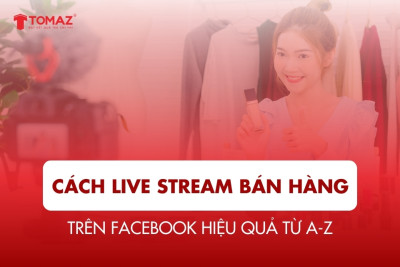 Cách Live Stream Bán Hàng Trên Facebook Hiệu Quả Từ A-Z