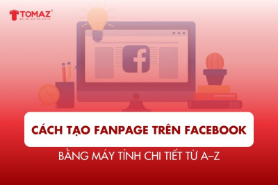 Cách tạo Fanpage trên Facebook bằng máy tính chi tiết từ A–Z