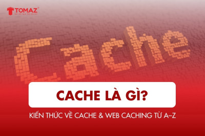 Cache là gì? Toàn bộ kiến thức về Cache & Web Caching từ A-Z