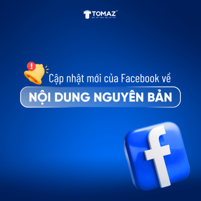 CẬP NHẬT QUAN TRỌNG CỦA FACEBOOK VỀ NỘI DUNG NGUYÊN BẢN